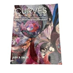 Curves in Motion: Quilt Designs & Techniques by Judy B. Dales